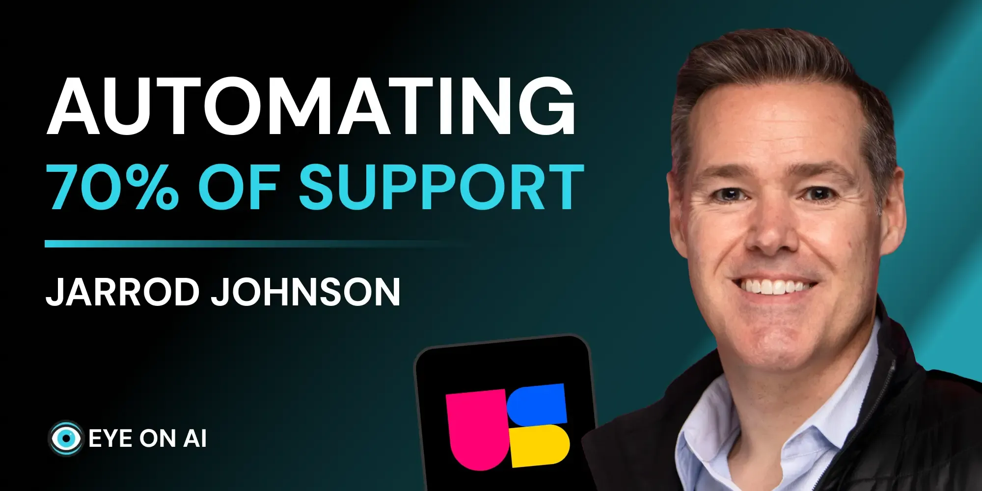 Podcast thumbnail for Eye on AI featuring Jarrod Johnson, titled 'Automating 70% of Support.' The image shows a headshot of Jarrod Johnson next to the 'US' brand logo on a dark teal gradient background.